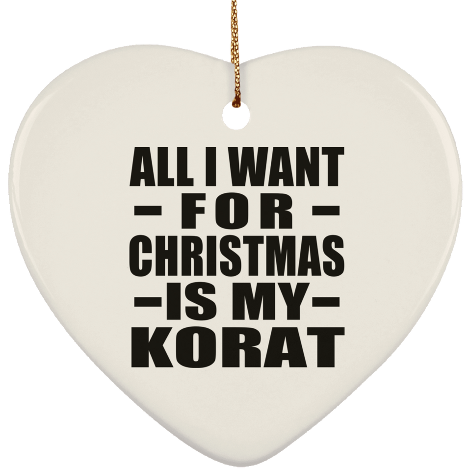 All I Want For Christmas Is My Korat - Heart Ornament