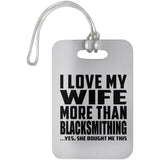 I Love My Wife More Than Blacksmithing - Luggage Bag Tag