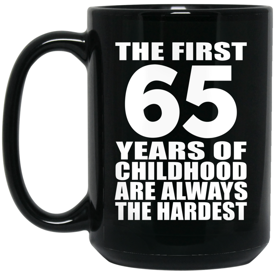 65th Birthday First 65 Years of Childhood Are The Hardest - 15oz Coffee Mug Black