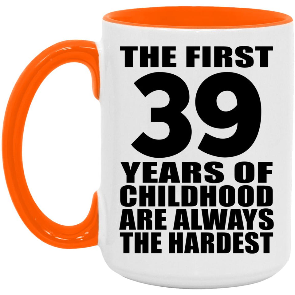 39th Birthday First 39 Years of Childhood Are The Hardest - 15oz Accent Mug Orange