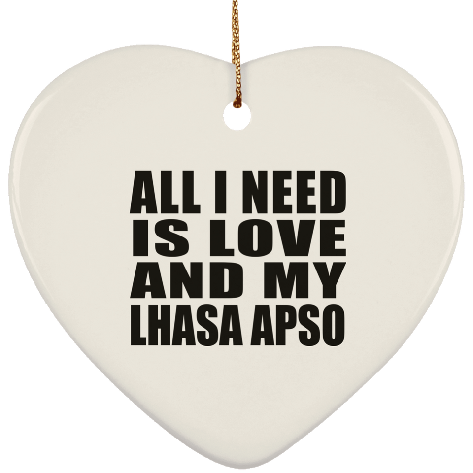 All I Need Is Love And My Lhasa Apso - Heart Ornament