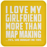 I Love My Girlfriend More Than Map Making - Drink Coaster