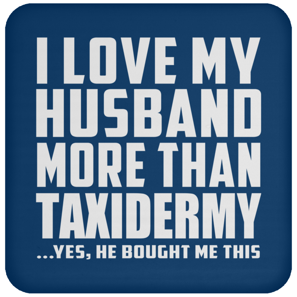 I Love My Husband More Than Taxidermy - Drink Coaster