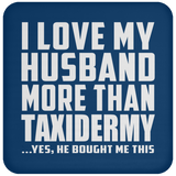 I Love My Husband More Than Taxidermy - Drink Coaster