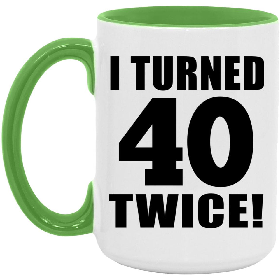 80th Birthday I Turned 40 Twice - 15oz Accent Mug Green