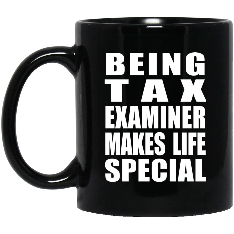 Being Tax Examiner Makes Life Special - 11oz Coffee Mug Black