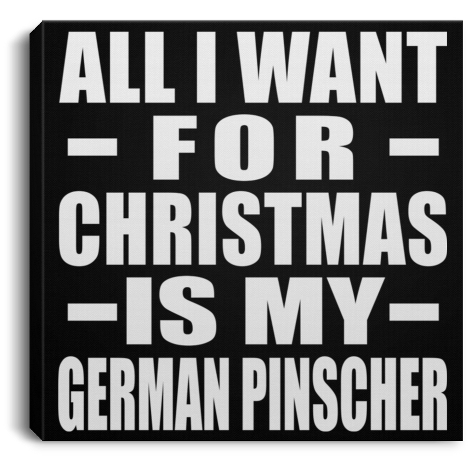 All I Want For Christmas Is My German Pinscher - Canvas Square