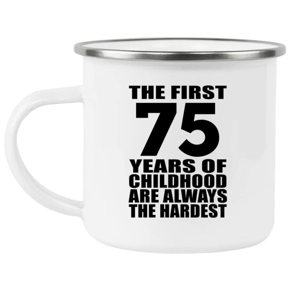 75th Birthday First 75 Years of Childhood Are The Hardest - 12oz Camping Mug