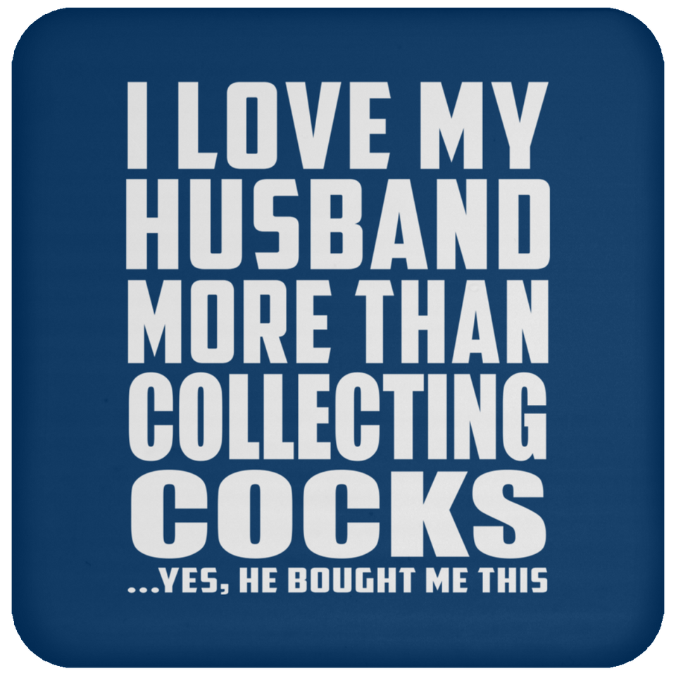 I Love My Husband More Than Collecting Cocks - Drink Coaster