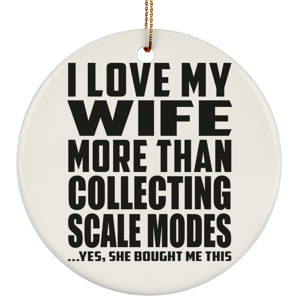 I Love My Wife More Than Collecting Scale Modes - Circle Ornament