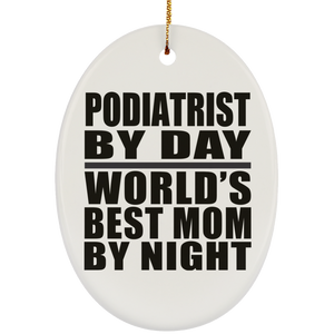 Podiatrist By Day World's Best Mom By Night - Oval Ornament
