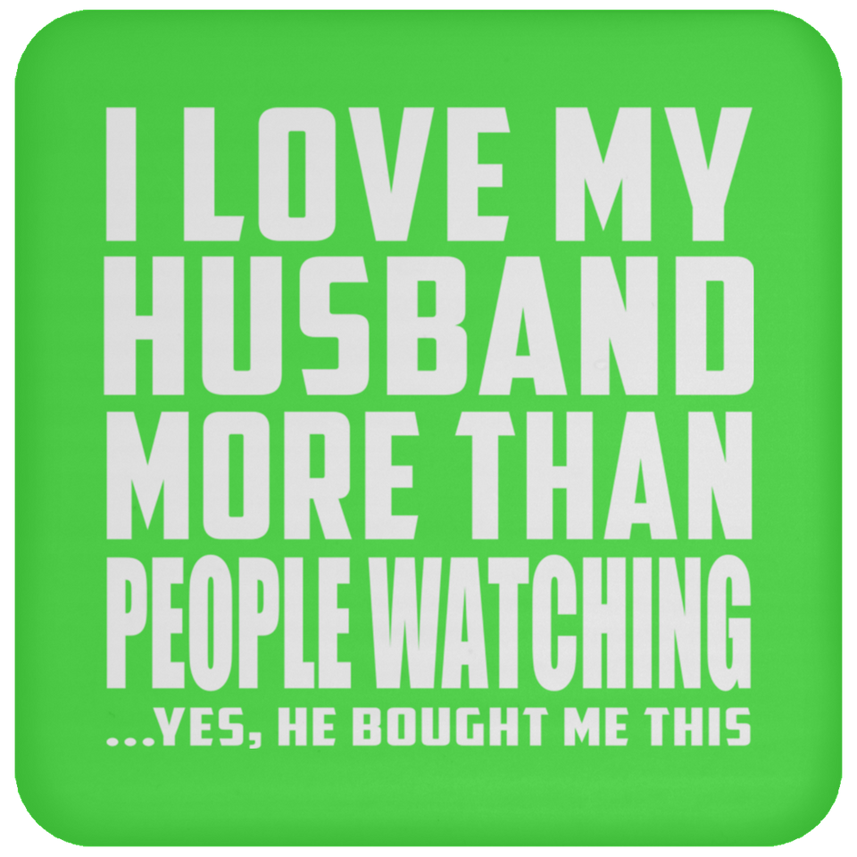 I Love My Husband More Than People Watching - Drink Coaster