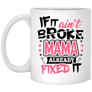If It Ain't Broke, MAMA Already Fixed It - 11 Oz Coffee Mug