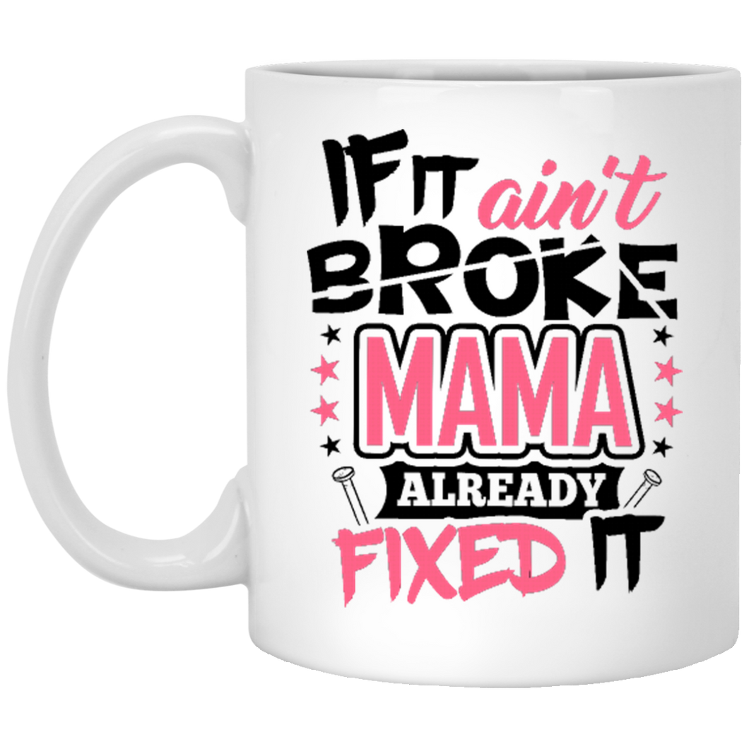 If It Ain't Broke, MAMA Already Fixed It - 11 Oz Coffee Mug