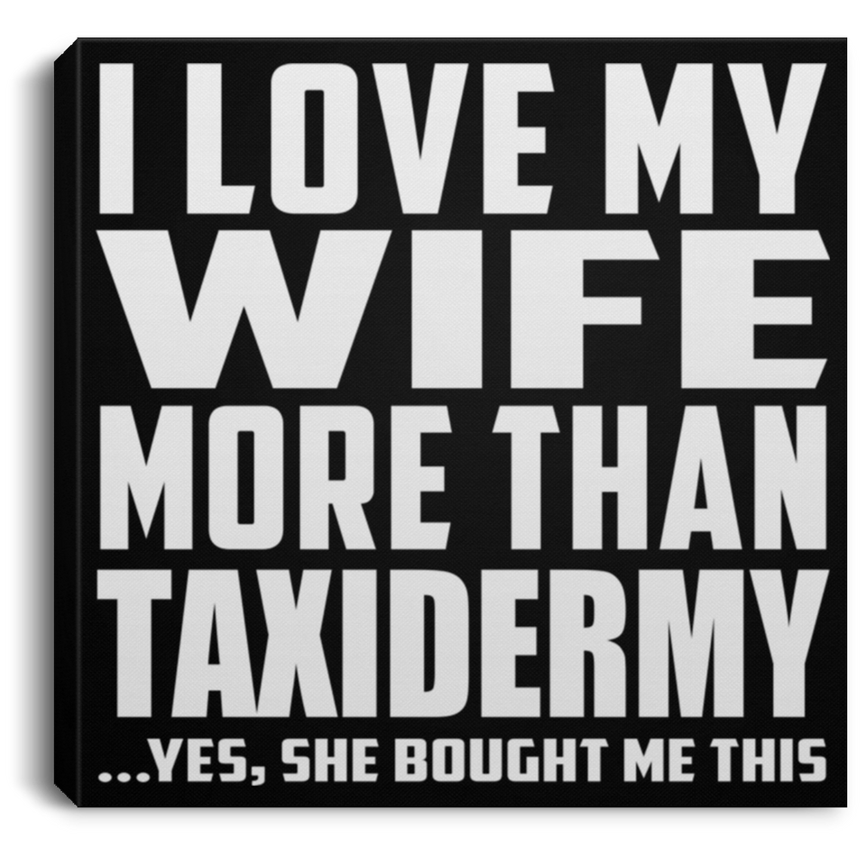 I Love My Wife More Than Taxidermy - Canvas Square