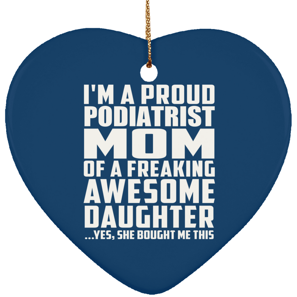 Proud Podiatrist Mom Of Awesome Daughter - Heart Ornament