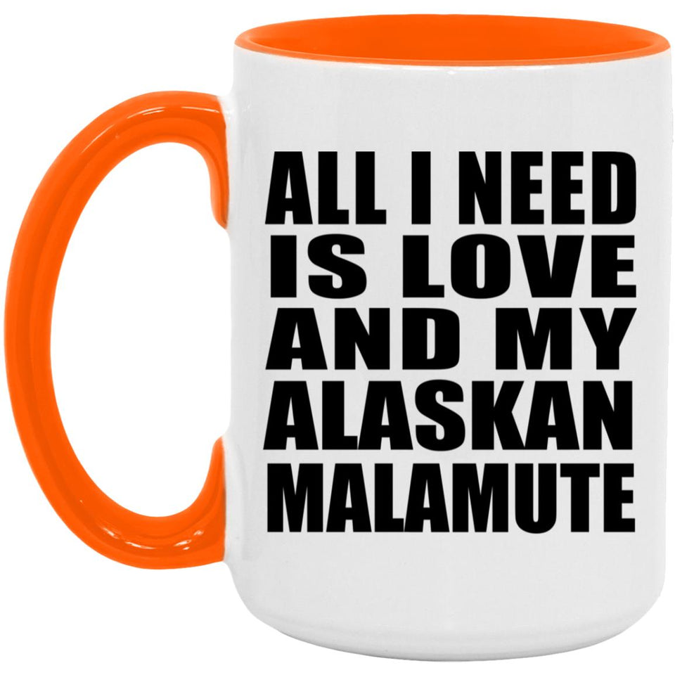 All I Need Is Love And My Alaskan Malamute - 15oz Accent Mug Orange