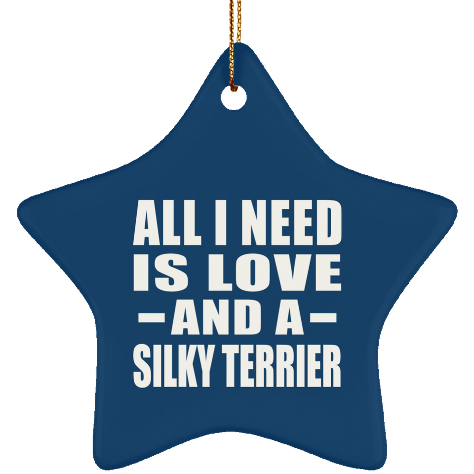 All I Need Is Love And A Silky Terrier - Star Ornament