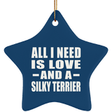 All I Need Is Love And A Silky Terrier - Star Ornament