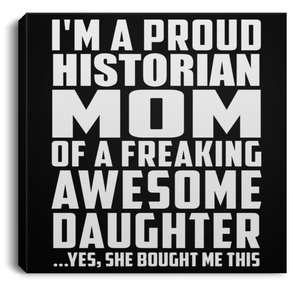 Proud Historian Mom Of Awesome Daughter - Canvas Square