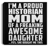 Proud Historian Mom Of Awesome Daughter - Canvas Square