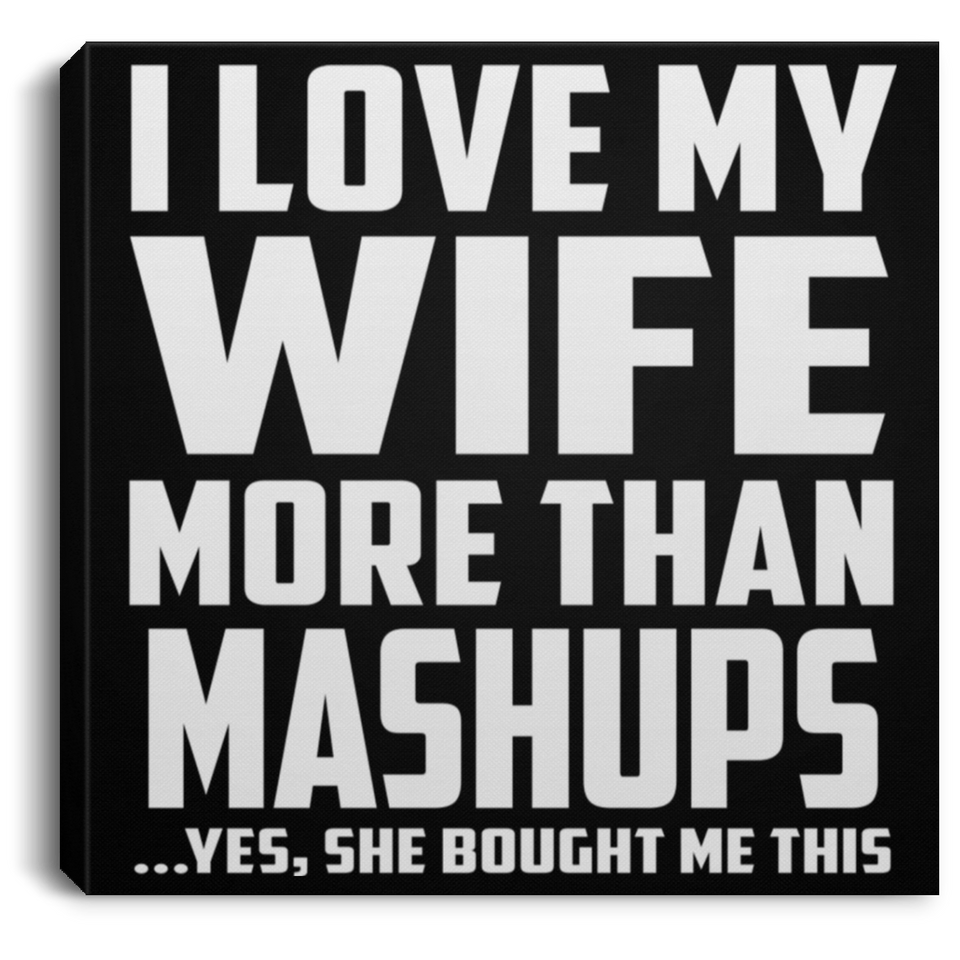 I Love My Wife More Than Mashups - Canvas Square