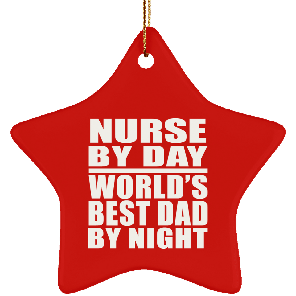 Nurse By Day World's Best Dad By Night - Star Ornament