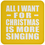 All I Want For Christmas Is More Singing - Coaster