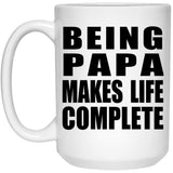 Being Papa Makes Life Complete - 15oz Coffee Mug
