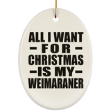 All I Want For Christmas Is My Weimaraner - Oval Ornament
