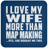 I Love My Wife More Than Map Making - Drink Coaster