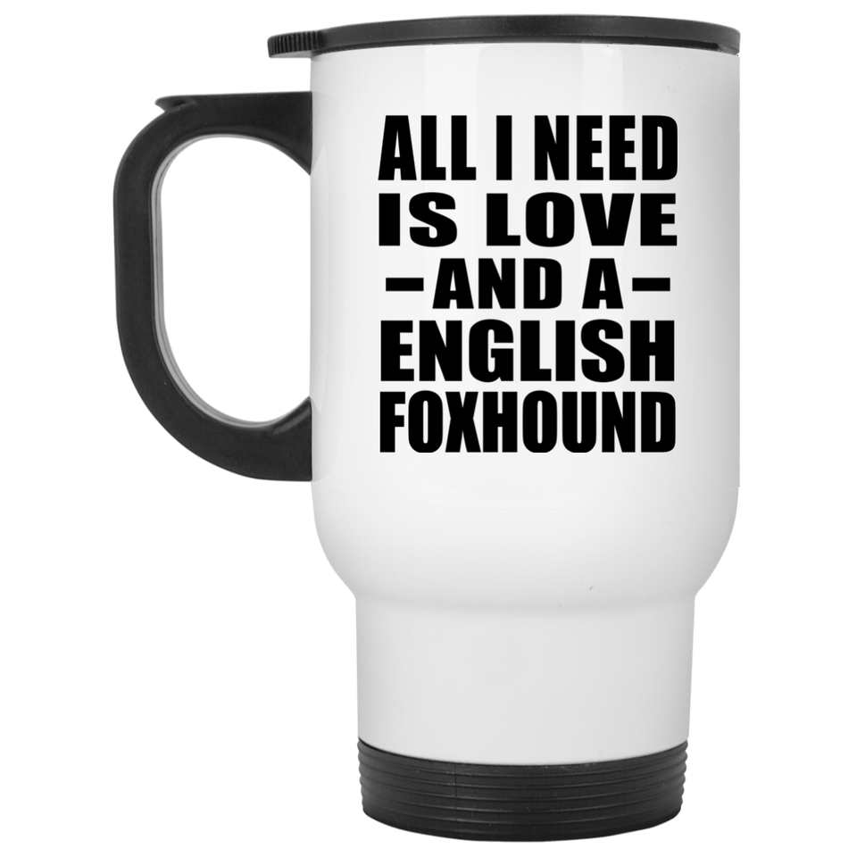 All I Need Is Love And A English Foxhound - White Travel Mug