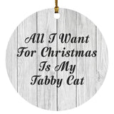 All I Want For Christmas Is My Tabby Cat - Circle Ornament F