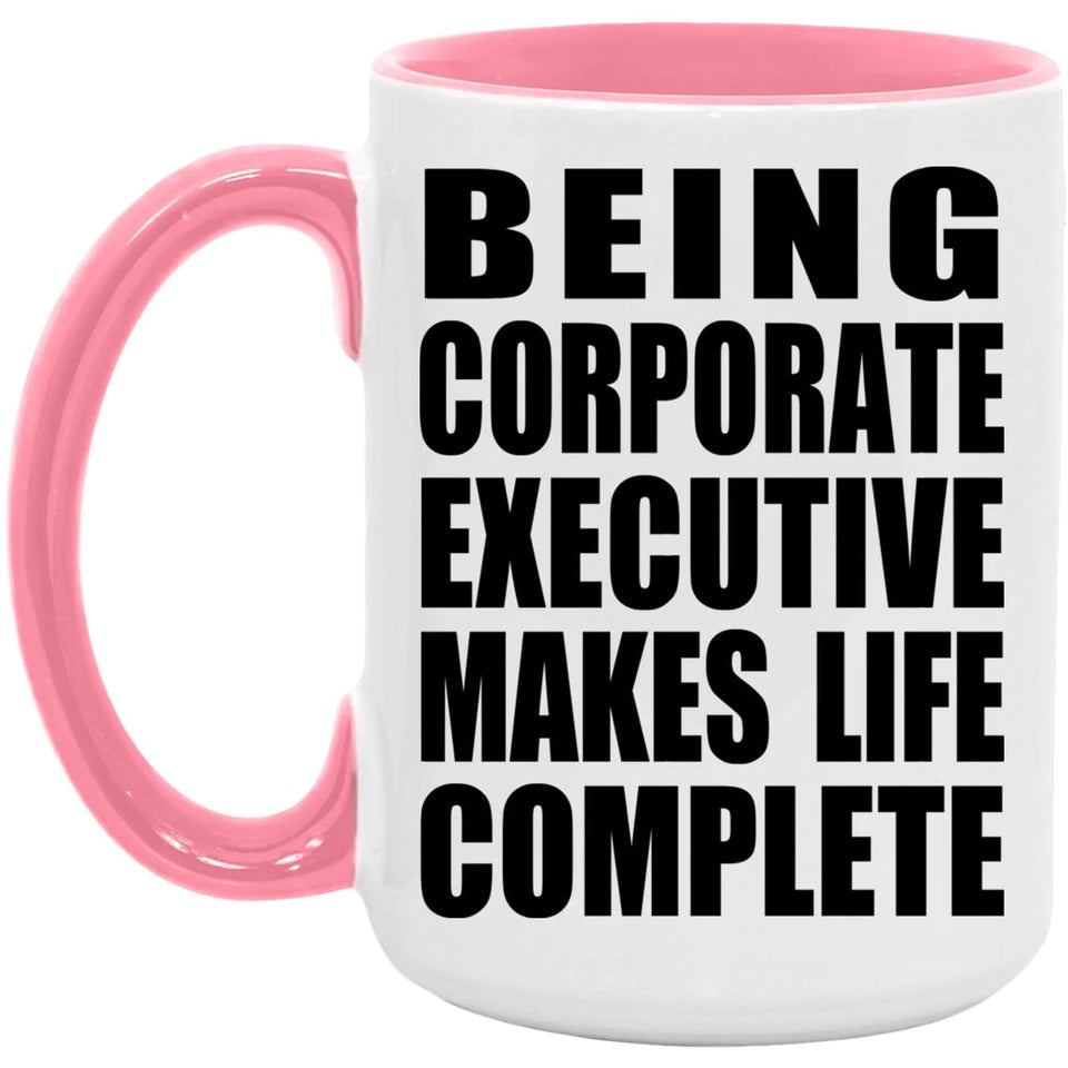Being Corporate Executive Makes Life Complete - 15oz Accent Mug Pink