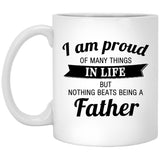 Proud of Many Things In Life, Nothing Beats Being a Father - 11 Oz Coffee Mug