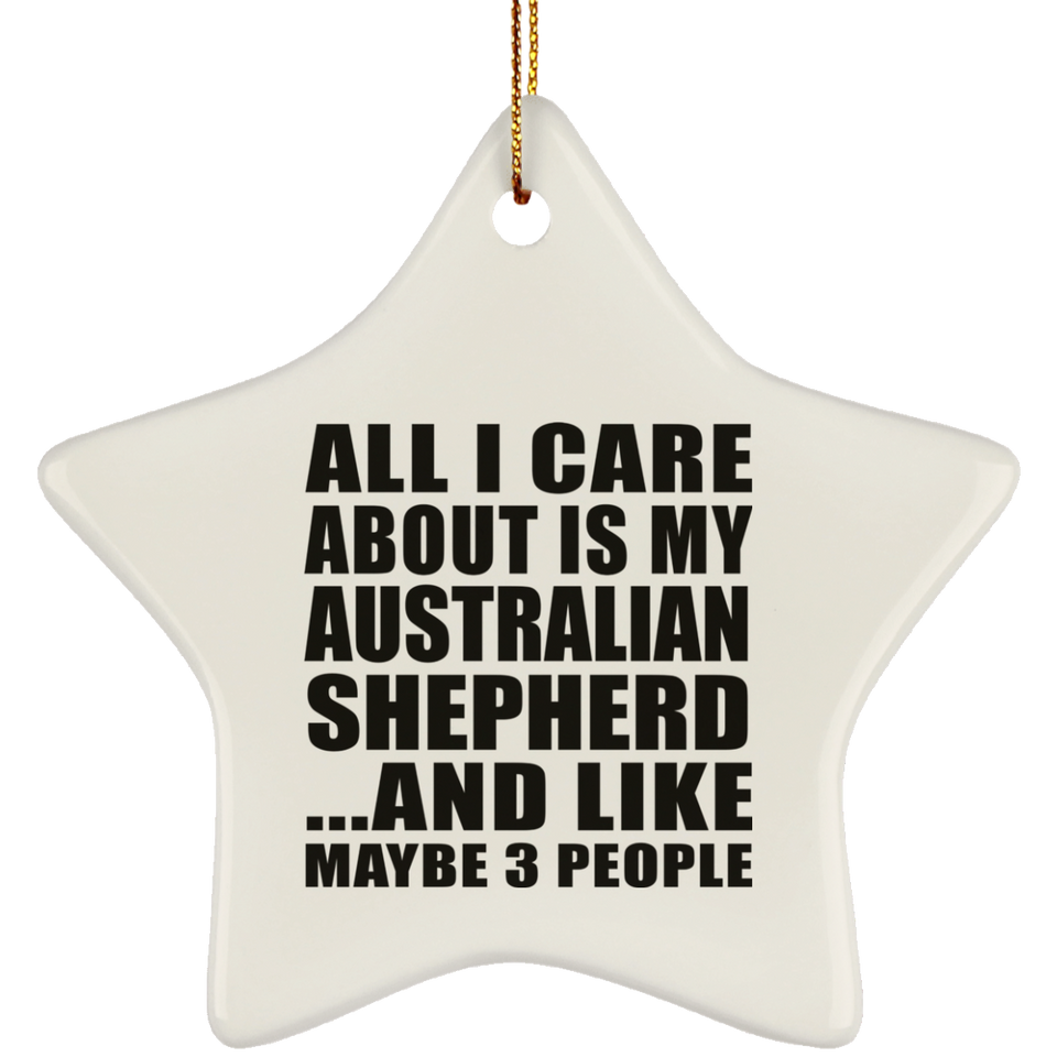 All I Care About Is My Australian Shepherd - Star Ornament