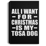 All I Want For Christmas Is My Tosa Dog - Canvas Portrait