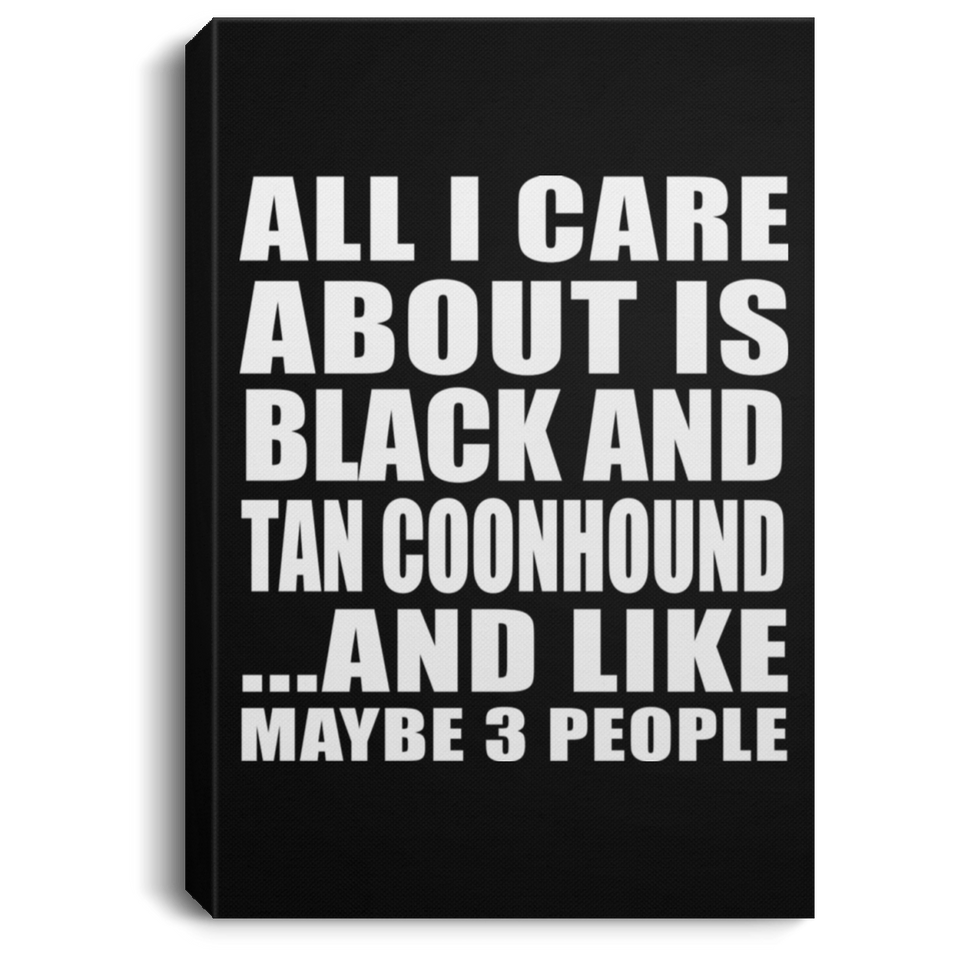 All I Care About Is Black And Tan Coonhound - Canvas Portrait