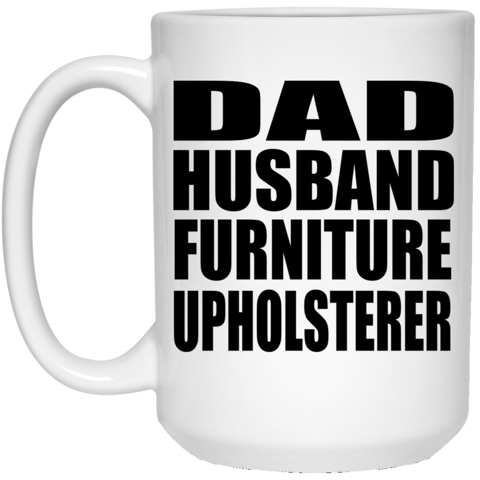 Dad Husband Furniture Upholsterer - 15oz Coffee Mug