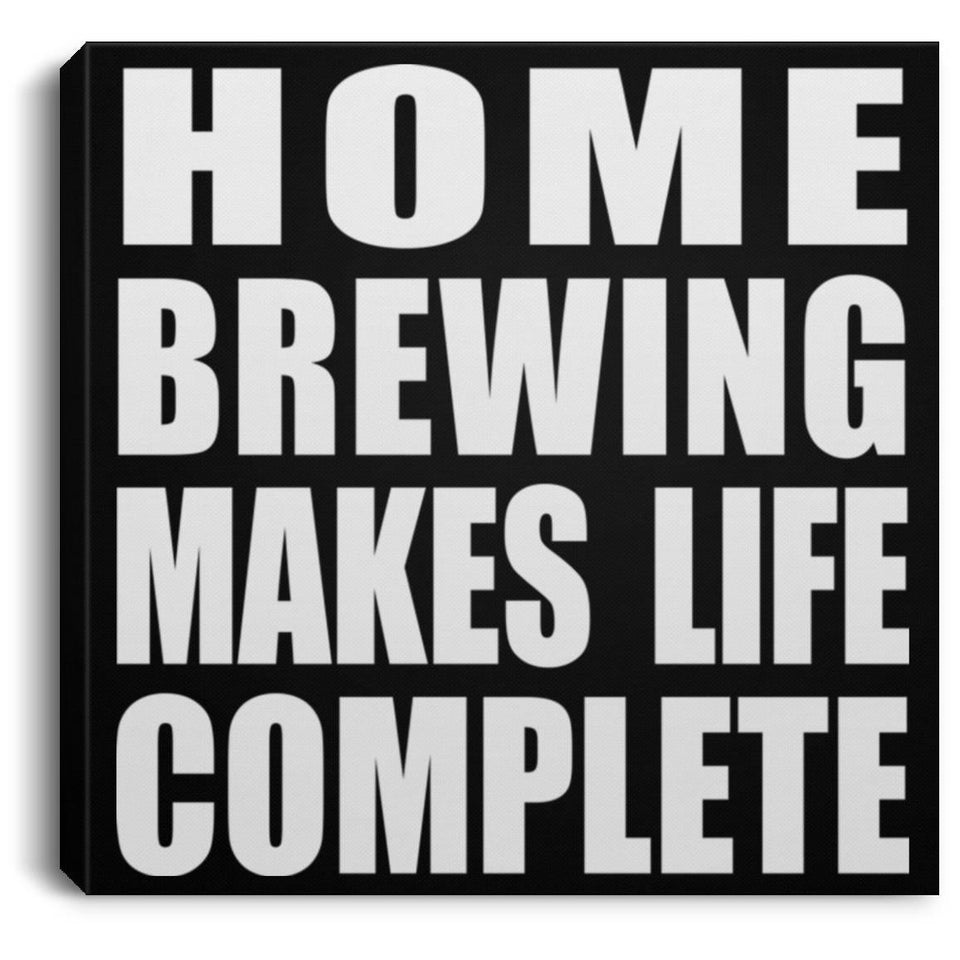 Home Brewing Makes Life Complete - Canvas Square