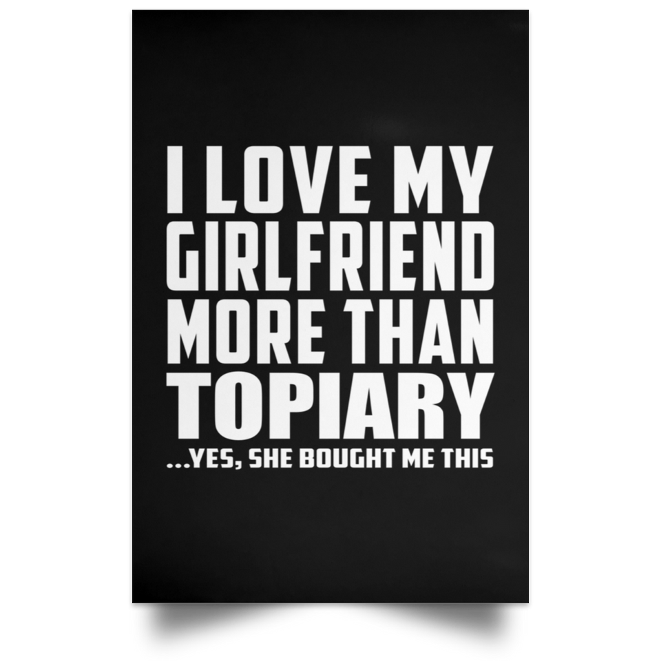 I Love My Girlfriend More Than Topiary - Poster Portrait