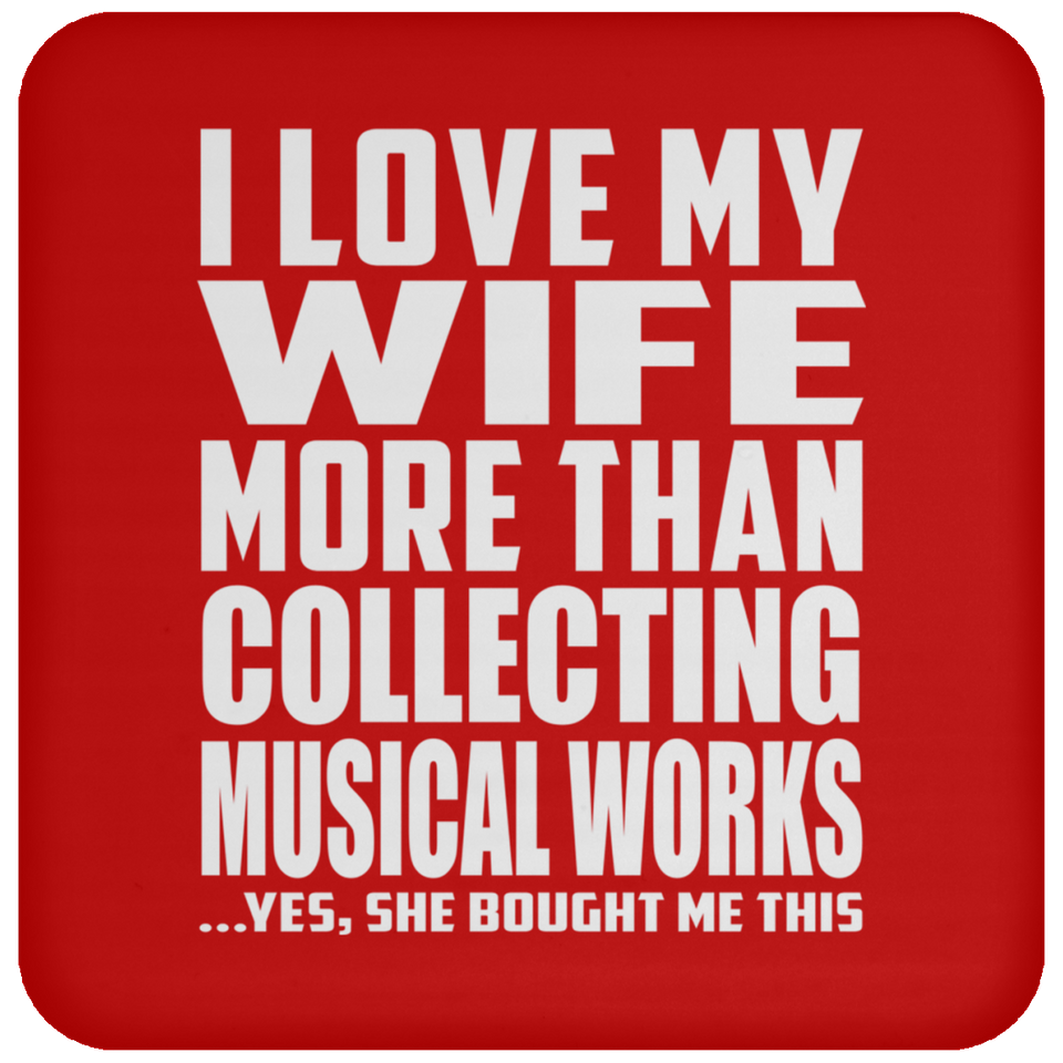 I Love My Wife More Than Collecting Musical Works - Drink Coaster