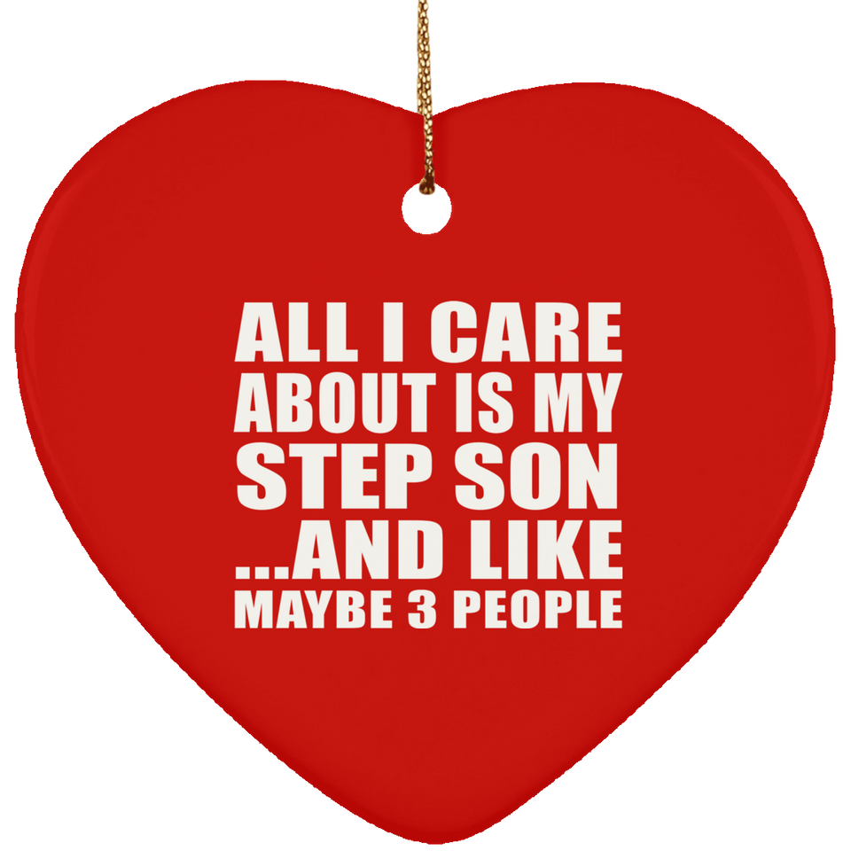 All I Care About Is My Step Son - Heart Ornament