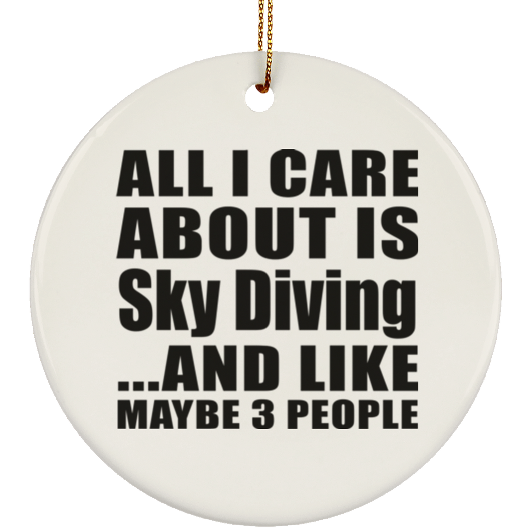 All I Care About Is Sky Diving - Circle Ornament