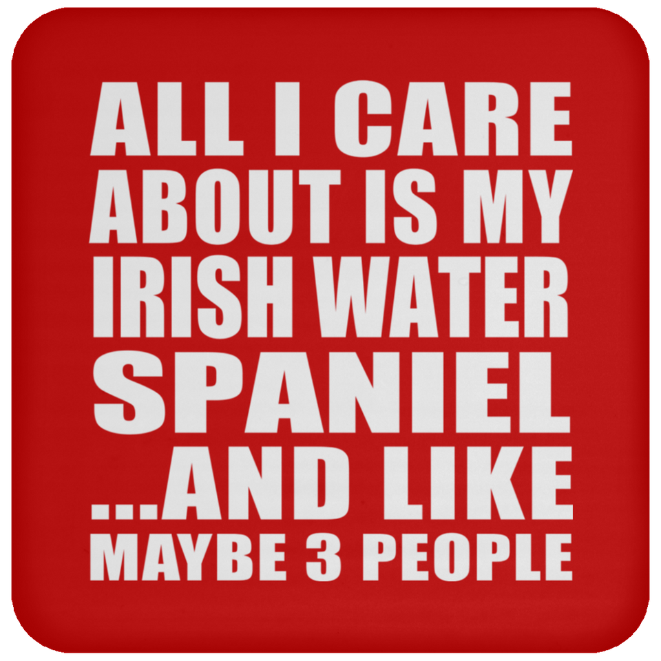 All I Care About Is My Irish Water Spaniel - Drink Coaster