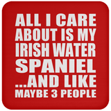 All I Care About Is My Irish Water Spaniel - Drink Coaster