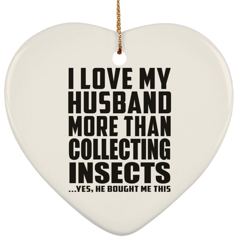 I Love My Husband More Than Collecting Insects - Heart Ornament