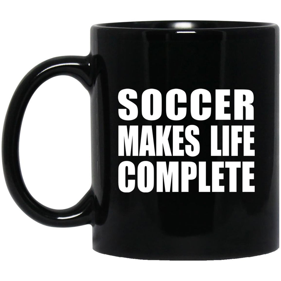 Soccer Makes Life Complete - 11oz Coffee Mug Black