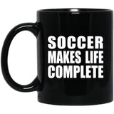 Soccer Makes Life Complete - 11oz Coffee Mug Black