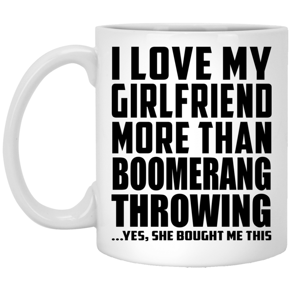 I Love My Girlfriend More Than Boomerang Throwing - 11 Oz Coffee Mug